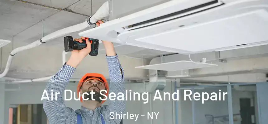 Air Duct Sealing And Repair Shirley - NY