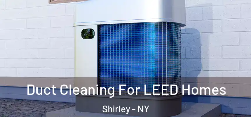  Duct Cleaning For LEED Homes Shirley - NY