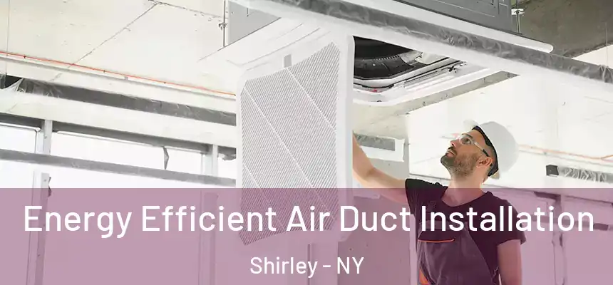 Energy Efficient Air Duct Installation Shirley - NY