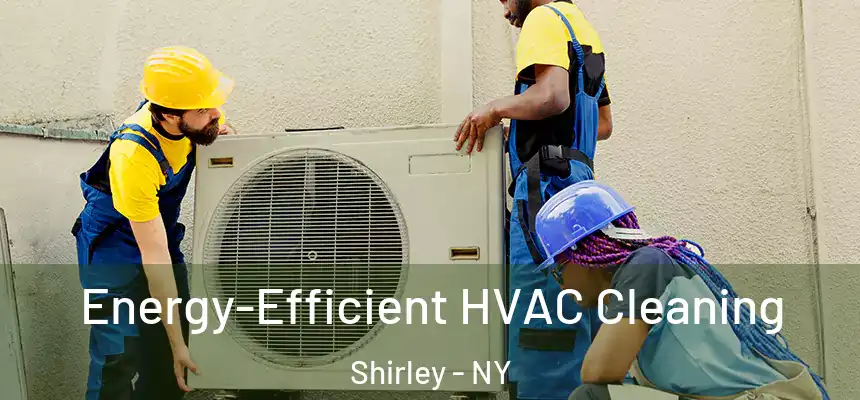  Energy-Efficient HVAC Cleaning Shirley - NY